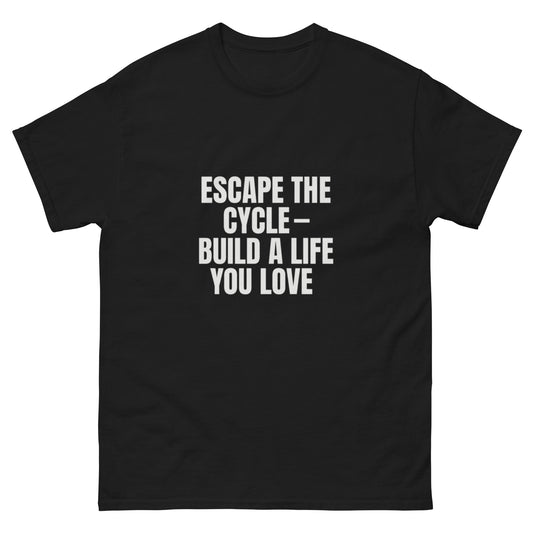 Black motivational tee that reads “Escape the Cycle – Build a Life You Love” – change-driven apparel